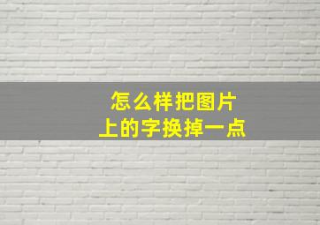 怎么样把图片上的字换掉一点