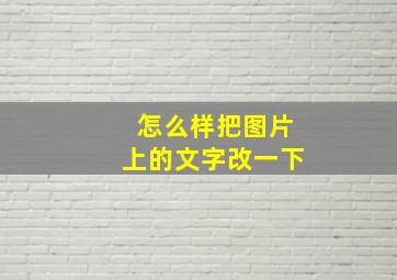 怎么样把图片上的文字改一下