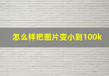 怎么样把图片变小到100k