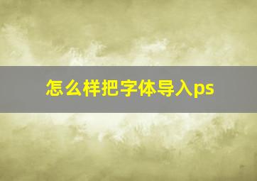 怎么样把字体导入ps