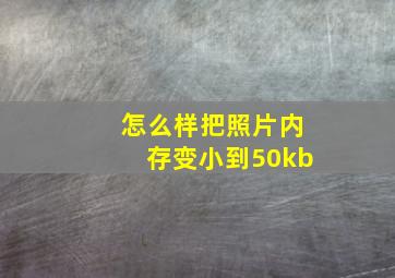 怎么样把照片内存变小到50kb