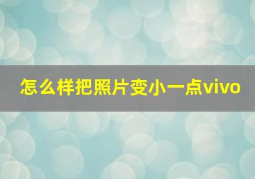 怎么样把照片变小一点vivo