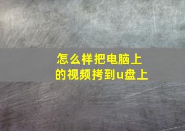 怎么样把电脑上的视频拷到u盘上