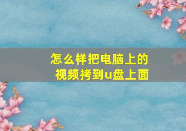 怎么样把电脑上的视频拷到u盘上面