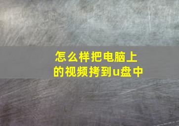 怎么样把电脑上的视频拷到u盘中