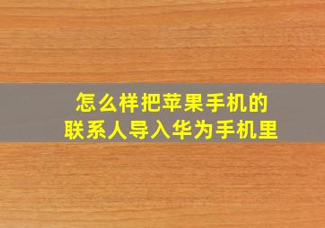 怎么样把苹果手机的联系人导入华为手机里