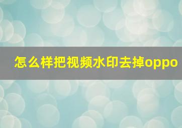 怎么样把视频水印去掉oppo