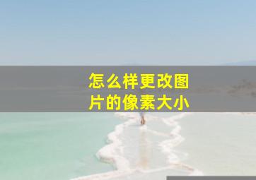 怎么样更改图片的像素大小