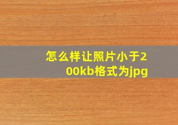 怎么样让照片小于200kb格式为jpg