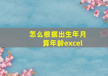 怎么根据出生年月算年龄excel