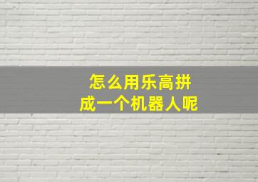 怎么用乐高拼成一个机器人呢