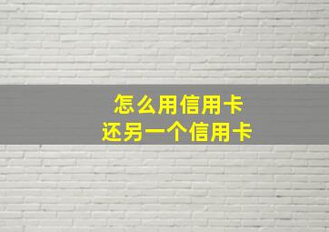 怎么用信用卡还另一个信用卡