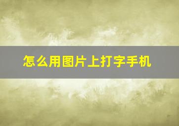 怎么用图片上打字手机