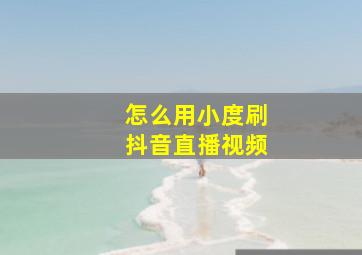 怎么用小度刷抖音直播视频