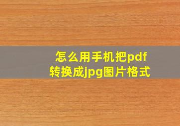 怎么用手机把pdf转换成jpg图片格式