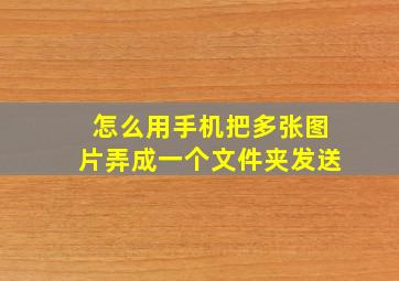 怎么用手机把多张图片弄成一个文件夹发送