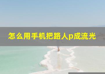 怎么用手机把路人p成流光