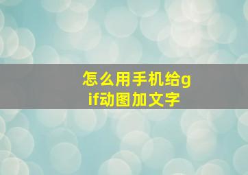 怎么用手机给gif动图加文字