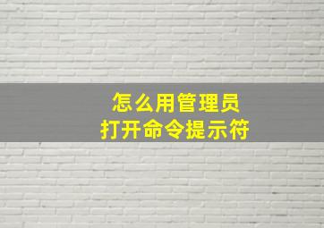 怎么用管理员打开命令提示符