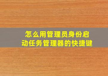 怎么用管理员身份启动任务管理器的快捷键