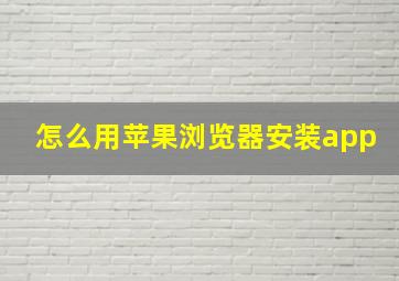 怎么用苹果浏览器安装app