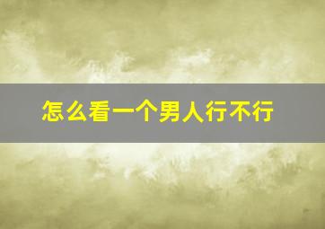 怎么看一个男人行不行