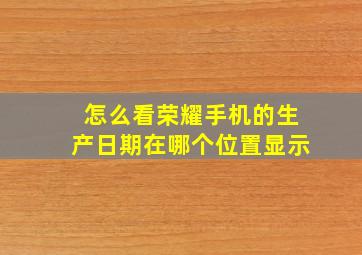 怎么看荣耀手机的生产日期在哪个位置显示