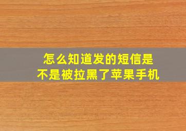 怎么知道发的短信是不是被拉黑了苹果手机