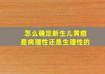 怎么确定新生儿黄疸是病理性还是生理性的