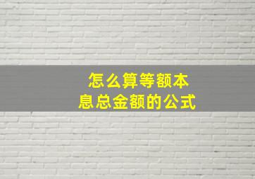 怎么算等额本息总金额的公式