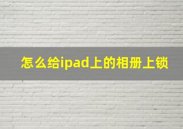 怎么给ipad上的相册上锁