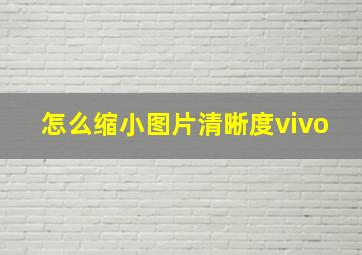 怎么缩小图片清晰度vivo