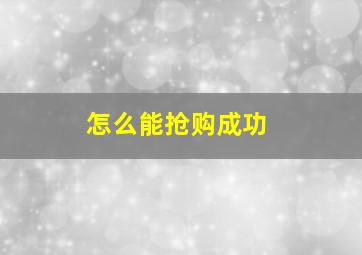 怎么能抢购成功