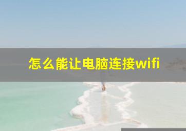 怎么能让电脑连接wifi