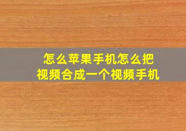 怎么苹果手机怎么把视频合成一个视频手机