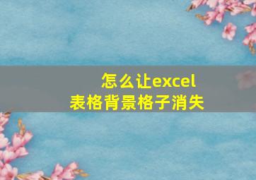 怎么让excel表格背景格子消失