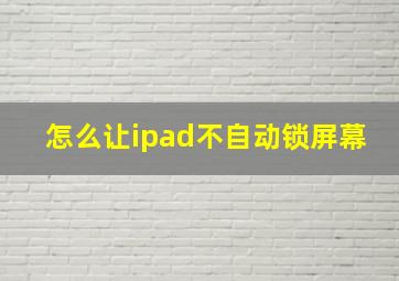 怎么让ipad不自动锁屏幕