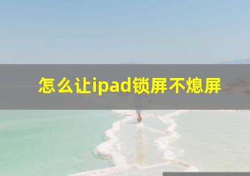 怎么让ipad锁屏不熄屏