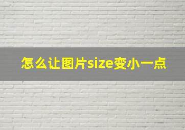 怎么让图片size变小一点