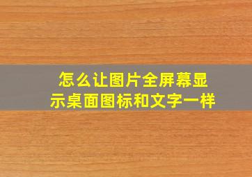 怎么让图片全屏幕显示桌面图标和文字一样