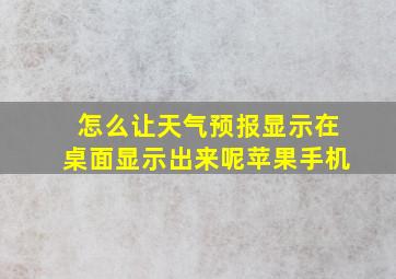 怎么让天气预报显示在桌面显示出来呢苹果手机