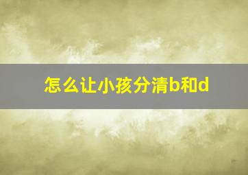 怎么让小孩分清b和d