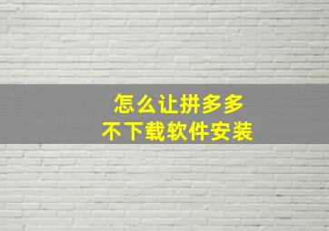 怎么让拼多多不下载软件安装