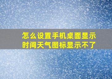 怎么设置手机桌面显示时间天气图标显示不了