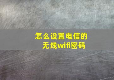 怎么设置电信的无线wifi密码