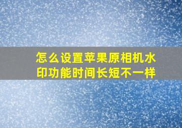 怎么设置苹果原相机水印功能时间长短不一样