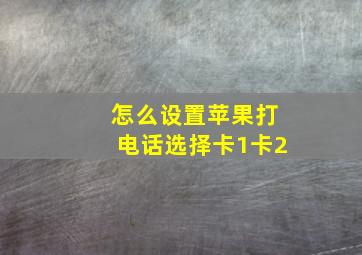 怎么设置苹果打电话选择卡1卡2