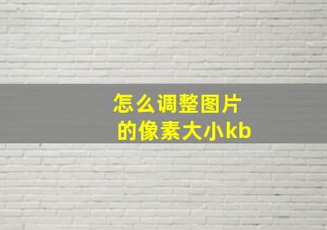 怎么调整图片的像素大小kb