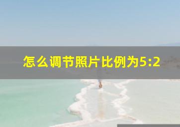 怎么调节照片比例为5:2