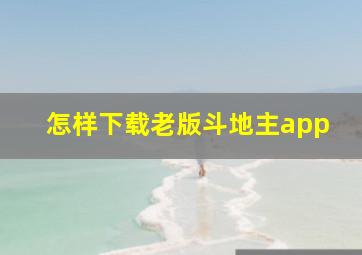 怎样下载老版斗地主app